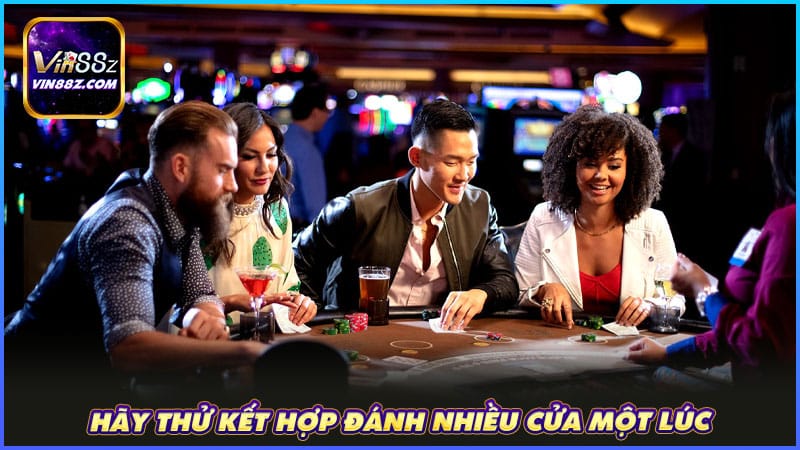 Hãy thử kết hợp đánh nhiều cửa một lúc
