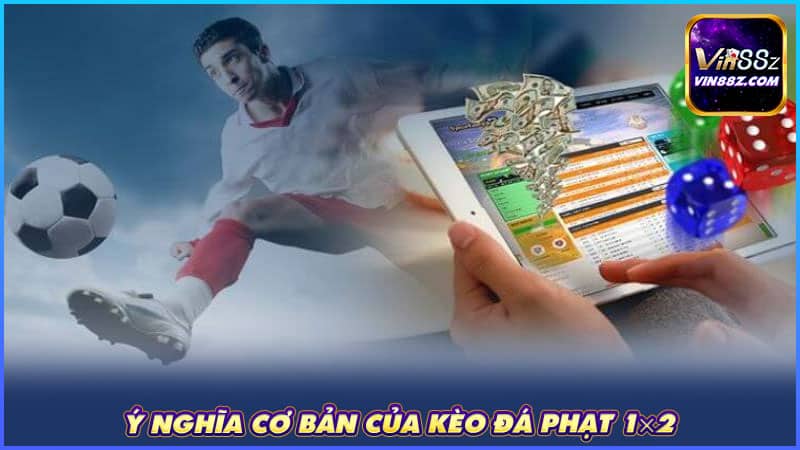 Ý nghĩa cơ bản của kèo đá phạt 1×2
